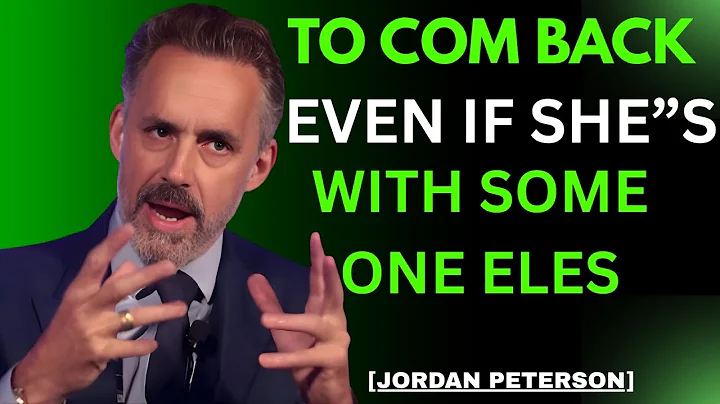 TO COME BACK – EVEN IF SHE’S WITH SOMEONE ELSE | JORDAN PETERSON Motivational Speech That Will