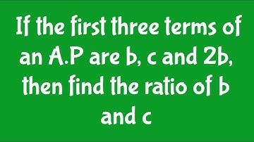 If the first three terms of an A.P are b, c and 2b, then find the ratio of b and c