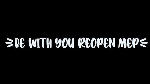 Reopen Mep (Be with you) Read the Description!
