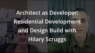 Architect as Developer: Residential Development and Design Build with Hilary Scruggs