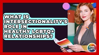 Celebrity What Is Intersectionality's Role In Healthy LGBTQ+ Relationships? - Living LGBTQ Net Worth