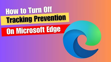 How to Turn Off Tracking Prevention Feature On Microsoft Edge