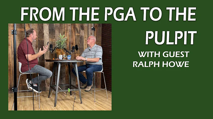 FROM THE PGA TO THE PULPIT WITH GUEST RALPH HOWE