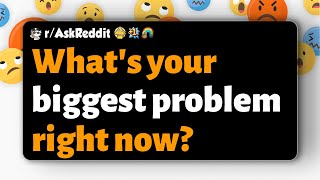 r\/AskReddit | What's your biggest problem right now?