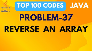 REVERSE AN ARRAY | PROBLEM 37 | TOP 100 CODE | JAVA PROGRAMMING