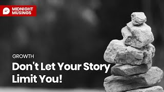 Don&#39;t Let Your Story Limit You! - Midnight Musings 01