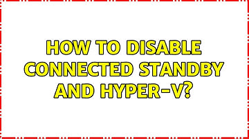 How to disable connected standby and hyper-v?