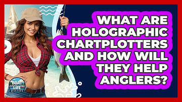 What Are Holographic Chartplotters And How Will They Help Anglers? - Boat Life Masters