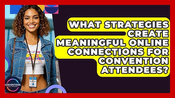 What Strategies Create Meaningful Online Connections For Convention Attendees? - Conventions Network
