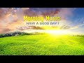 Beautiful Morning Music - Uplifting Feeling and Positive Energy - Peaceful Morning Meditation Music