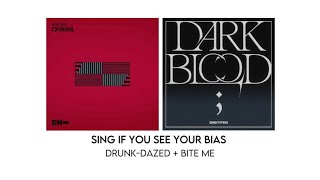 sing if you see your bias! | (drunk-dazed + bite me)