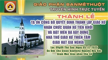 THÁNH LỄ TẠ ƠN TL GX NHẬN CHỨC QUẢN XỨ TIÊN KHỞI VÀ ĐẶT ĐÁ XD NHÀ THỜ GX THIỆN TÂM - 05.12.2025