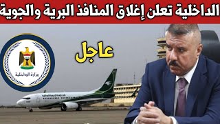 عاجل جدا ??. الداخلية تقرر إغلاق المنافذ البرية والجوية يوم الإقتراع.أخبار العراق اليوم 