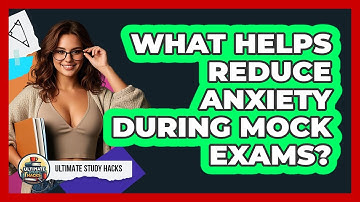 What Helps Reduce Anxiety During Mock Exams? - Ultimate Study Hacks