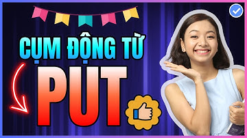 (Ghi nhớ) 20 cụm động từ với PUT thường gặp nhất BẮT BUỘC phải thuộc để giao tiếp tiếng Anh nè