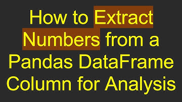 How to Extract Numbers from a Pandas DataFrame Column for Analysis