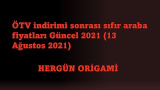 Ötv Indirimi Sonrası Sıfır Araba Fiyatları Güncel 2021 13 Ağustos 2021