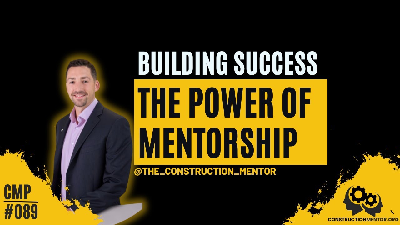 #089 Building Success: The Power of Mentorship in Construction - YouTube