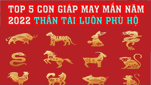 Top 5 con giáp may mắn trong năm 2022 Thần Tài luôn phù hộ cho họ để may mắn tiền bạc rủng rỉnh.