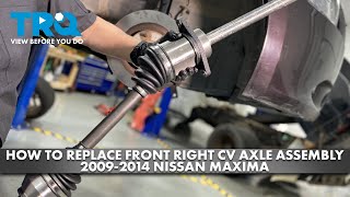 How to Replace Front Right CV Axle Assembly 2009-2014 Nissan Maxima