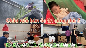Châu NẤU BÚN ỐC ăn cùng chú 2 .Mẹ chồng hôm nay ĐỘT NHIÊN VÀO BẾP PHỤ Châu NẤU CƠM .CSTQ
