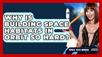 Why Is Building Space Habitats In Orbit So Hard? - Space Tech Insider