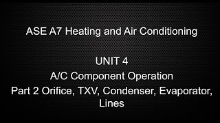 ASE A7 Unit 4 Component Operation Part 2 Orifice, TXV, Condenser, Evaporator, Lines.