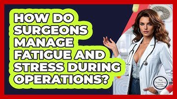 How Do Surgeons Manage Fatigue And Stress During Operations? - The Operating Table