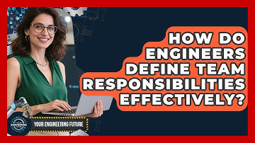 How Do Engineers Define Team Responsibilities Effectively? - Your Engineering Future