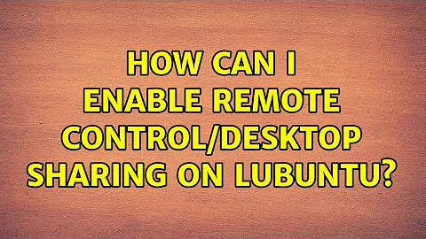 How can I enable remote control/desktop sharing on lubuntu? (2 Solutions!!)