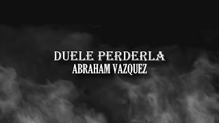 (LETRA) Duele Perderla - Abraham Vázquez(Video Lyrics)(2022)