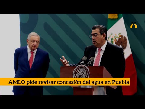 AMLO pide revisar concesión del agua en Puebla