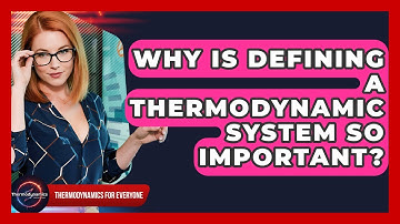 Why Is Defining A Thermodynamic System So Important? - Thermodynamics For Everyone