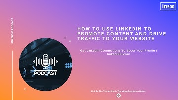 How To Use LinkedIn To Promote Content And Drive Traffic To Your Website | Linked500 Podcast