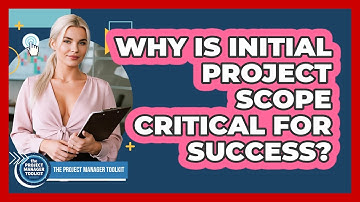 Why is initial project scope critical for success?