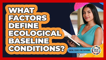 What Factors Define Ecological Baseline Conditions?