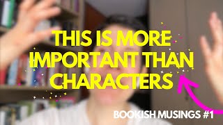 THIS IS MORE IMPORTANT THAN CHARACTERS // Bookish musings 1