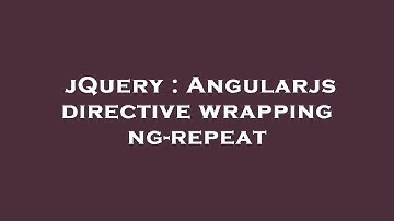 jQuery : Angularjs directive wrapping ng-repeat