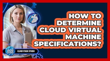 How To Determine Cloud Virtual Machine Specifications?