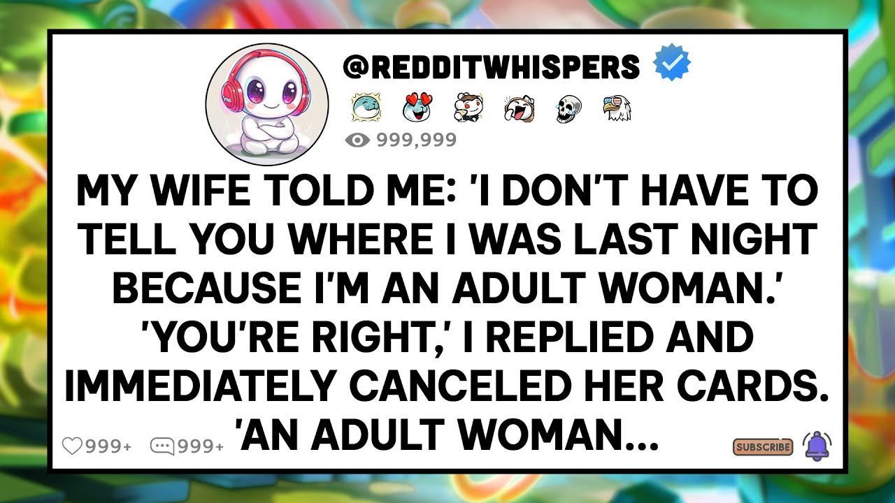 My Wife Told Me: 'I Don't Have To Tell You Where I Was Last Night Because I Am A Grown Woman'.
