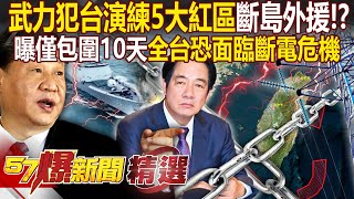 【2024中共軍演】武力犯台全演練「5大紅區」斷島外援助！？曝「僅包圍10天」全台恐面臨斷電危機？ - 徐俊相【57爆新聞 精選】