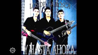 Video thumbnail of "Y HASTA AHORA-LOS DE LA ROSCA (EXCLUSIVO)"