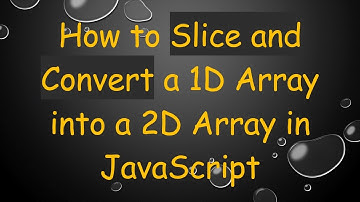 How to Slice and Convert a 1D Array into a 2D Array in JavaScript