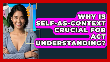 Why Is Self-as-Context Crucial For ACT Understanding? - CBT Toolkit