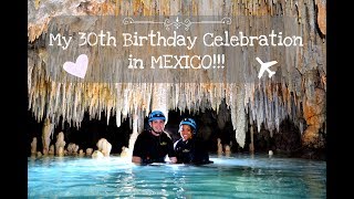 My 30th Birthday Celebration in Mexico!!