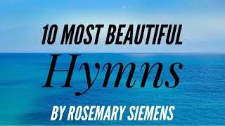 10 Most Beautiful Hymns by Rosemary Siemens