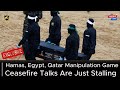 Hamas, Egypt, Qatar Manipulation Game: Ceasefire Talks Are Just Stalling