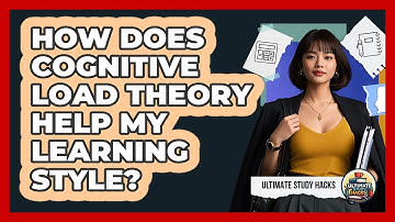 How Does Cognitive Load Theory Help My Learning Style? - Ultimate Study Hacks