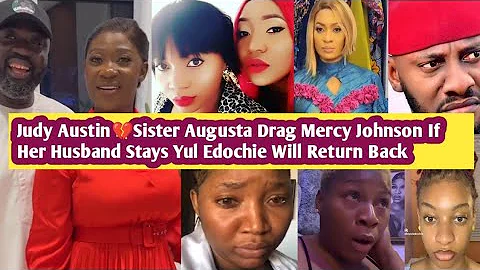 Judy Austin Sista Drag Mercy Johnson Says If Her Husband Stays Yul Edochie Will Return Back 2 Judy