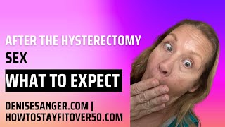 After the hysterectomy. Sex. What to expect.